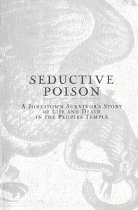 Seductive Poison: A Jonestown Survivor's Story of Life and Death in the Peoples Temple