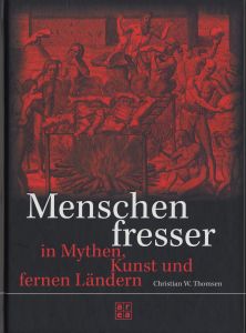 Menschenfresser - in Mythen, Kunst und fernen Ländern