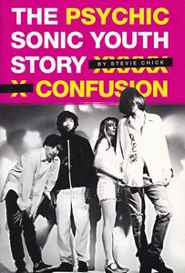 Psychic Confusion: The Sonic Youth Story