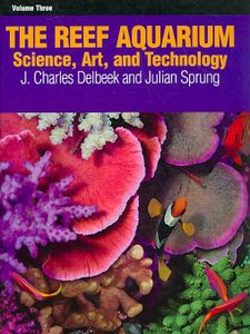 The Reef Aquarium Volume Three: Science, Art, and Technology