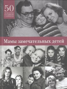 Мамы замечательных детей. 50 монологов о самом главном