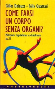 Come farsi un corpo senza organi?. Millepiani. Capitalismo e schizofrenia sez. II