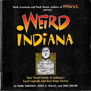 Weird Indiana: Your Travel Guide to Indiana's Local Legends and Best Kept Secrets