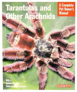 Tarantulas and Other Arachnids: A Complete Pet Owner's Manual