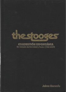 The Stooges: Combustión Espontánea. Un Instante de Eternidad y Poder (1965-2007)