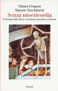 Senza Misericordia. Il «Trionfo Della Morte» E La «Danza Macabra» A Clusone.