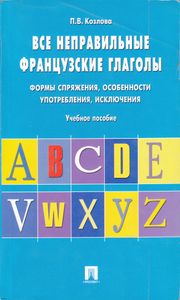 Все неправильные французские глаголы. Формы спряжения, особенности употребления, исключения: учеб. пособие