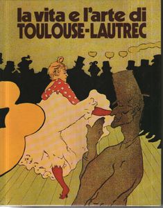 La vita e l'arte di Toulouse-Lautrec