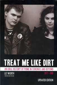 Treat Me Like Dirt: An Oral History of Punk in Toronto and Beyond 1977-1981