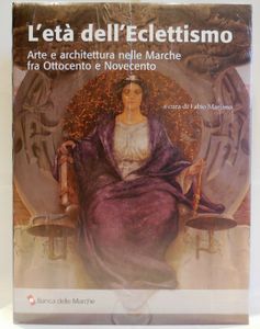 L'età dell'eclettismo. Arte ed architettura nelle Marche fra ottocento e novecento