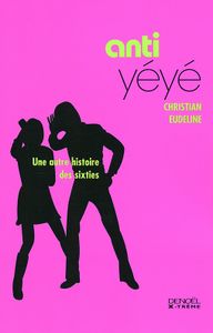 Anti Yéyé - Une Autre Histoire des Sixties
