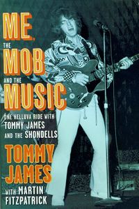 Me the Mob and the Music: One Helluva Ride with Tommy James and the Shondells
