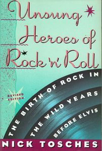 Unsung Heroes of Rock 'n' Roll: The Birth of Rock 'N' Roll in the Wild Years Before Elvis (Revised Edition)