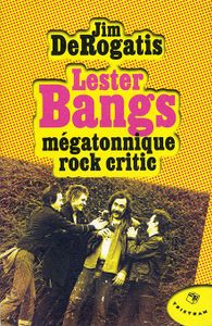 Lester Bangs Mégatonnique Rock Critic