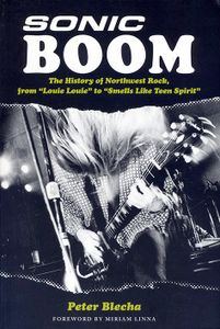 Sonic Boom:The History of Northwest Rock, from "Louie Louie" to "Smell Like Teen Spirit"