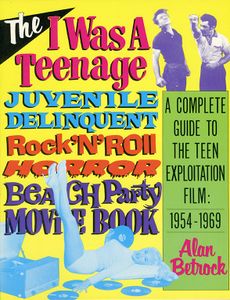 The I Was a Teenage Juvenile Delinquent Rock'n'Roll Horror Beach Party Movie Book: A Complete Guide to the Teen Exploitation Film: 1954-1969