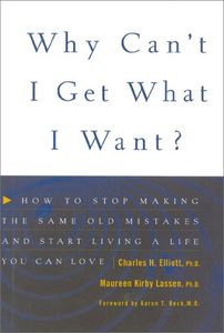 Why Can't I Get What I Want?: How to Stop Making the Same Old Mistakes and Start Living a Life You Can Love