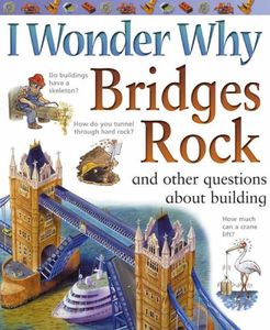 I Wonder Why Bridges Rock and Other Questions About Building