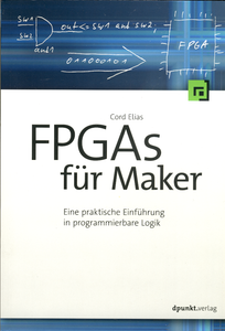 FPGAs für Maker: Eine praktische Einführung in programmierbare Logik