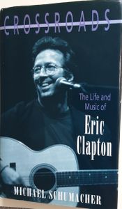 Crossroads The Life and Music of Eric Clapton