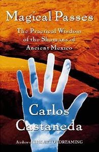 Magical Passes: The Practical Wisdom of the Shamans of Ancient Mexico