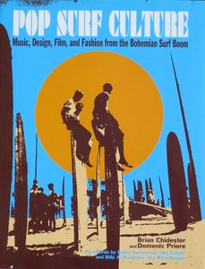 Pop Surf Culture: Music, Design, Film, and Fashion from the Bohemian Surf Boom
