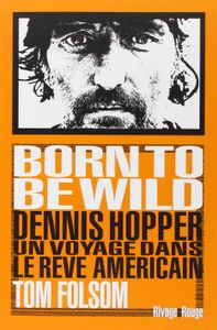 Born To Be Wild - Dennis Hopper - Un Voyage dans le Rêve Americain