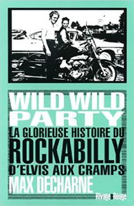 Wild Wild Party - La Glorieuse Histoire du Rockabilly d'Elvis aux Cramps