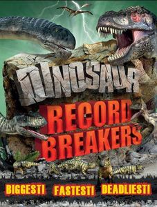Dinosaur Record Breakers: Biggest! Fastest! Deadliest!