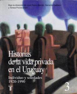Historias de la Vida Privada en el Uruguay - Tomo 3: Individuo y Soledades, 1920-1990