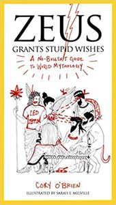 Zeus Grants Stupid Wishes: A No-bullshit Guide to World Mythology