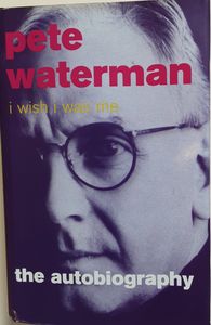 Pete Waterman I Wish I Was Me The Autobiography