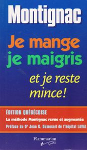 Je mange, je maigris et je reste mince! (Édition québécoise. La méthode Montignac revue et augmentée)