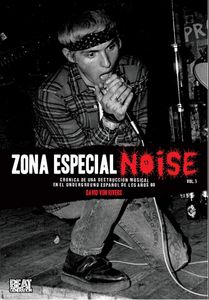 Zona Especial Noise. Vol. 1. Crónica de una destrucción musical en el underground español de los años 80