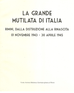 La Grande Mutilata D'Italia: Rimini, Dalla Distruzione Alla Rinascita 01 Novembre 1943 - 30 Aprile 1945