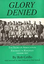 Glory Denied: The Story of Association Football in Keighley Volume Two