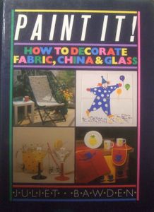 Paint It! How to Decorate Fabric, China & Glass