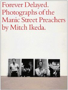 Forever Delayed: Photographs of the Manic Street Preachers by Mitch Ikeda