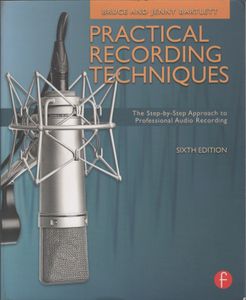 Practical Recording Techniques: The Step-by-Step Approach to Professional Audio Recording (Sixth Edition)