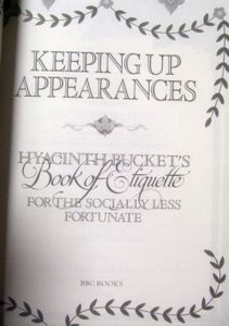 Keeping Up Appearances: Hyacinth Bucket's Book of Etiquette for the Socially Less Fortunate