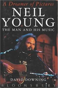 A Dreamer of Pictures Neil Young The Man and his Music