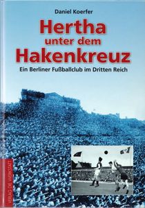 Hertha unter dem Hakenkreuz - Ein Berliner Fußballclub im Dritten Reich