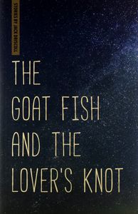 The Goat Fish and the Lover’s Knot: Stories by Jack Driscoll