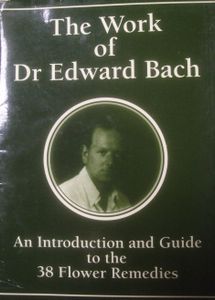 The Work of Dr Edward Bach: An Introduction and Guide to the 38 Flower Remedies
