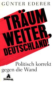 Träum weiter, Deutschland! - Politisch korrekt gegen die Wand