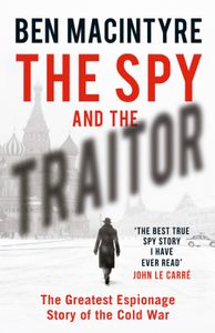 The Spy and the Traitor: The Greatest Espionage Story of the Cold War