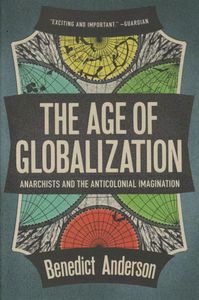 The Age of Globalization: Anarchists and the Anticolonial Imagination