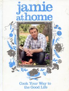 Jamie at Home: Cook Your Way to the Good Life