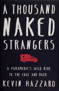 A Thousand Naked Strangers: A Paramedic’s Wild Ride to the Edge and Back
