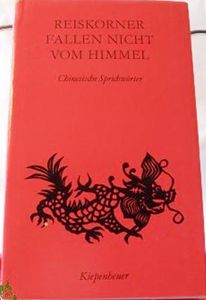 Reiskörner fallen nicht vom Himmel: Chinesische Sprichwörter